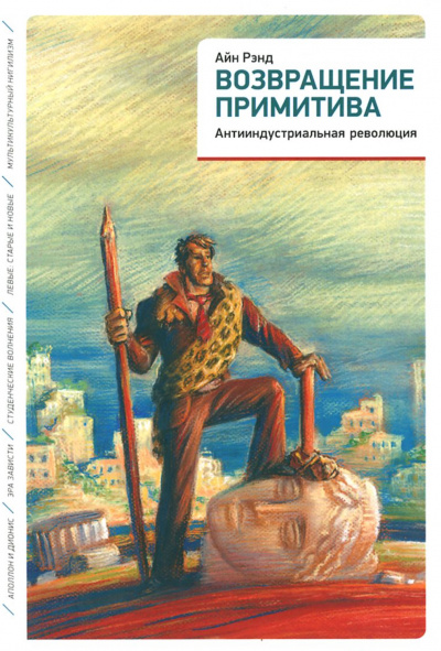 Возвращение примитива. Антииндустриальная революция - Айн Рэнд, Питер Шварц - Аудиокниги слушать онлайн бесплатно без регистрации | электронная библиотека knigi-audio.info