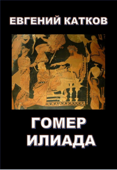 Гомер. Илиада - Евгений Катков - Аудиокниги слушать онлайн бесплатно без регистрации | электронная библиотека knigi-audio.info