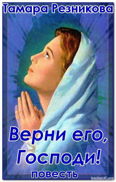 Верни его, Господи - Тамара Резникова - Аудиокниги слушать онлайн бесплатно без регистрации | электронная библиотека knigi-audio.info