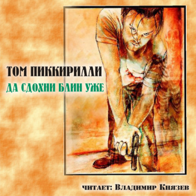 Да сдохни, блин, уже - Том Пиккирилли - Аудиокниги слушать онлайн бесплатно без регистрации | электронная библиотека knigi-audio.info