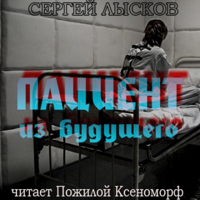 Пациент из будущего - Сергей Лысков - Аудиокниги слушать онлайн бесплатно без регистрации | электронная библиотека knigi-audio.info
