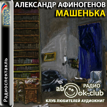 Машенька - Александр Афиногенов - Аудиокниги слушать онлайн бесплатно без регистрации | электронная библиотека knigi-audio.info