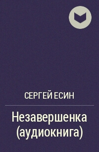 Незавершенка - Сергей Есин - Аудиокниги слушать онлайн бесплатно без регистрации | электронная библиотека knigi-audio.info