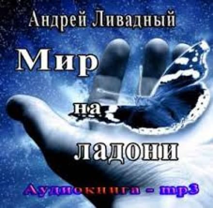 Мир на ладони - Андрей Ливадный - Аудиокниги слушать онлайн бесплатно без регистрации | электронная библиотека knigi-audio.info