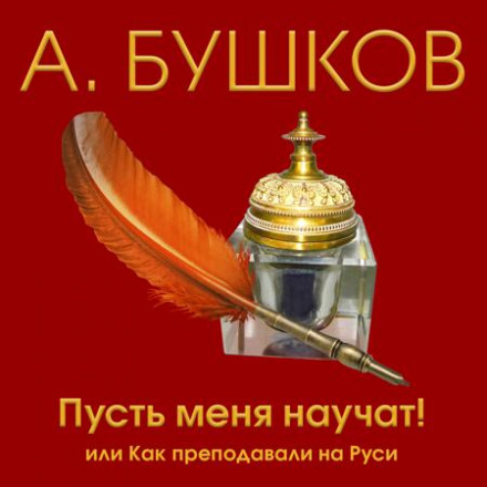 Пусть меня научат! Или как преподавали на Руси - Александр Бушков - Аудиокниги слушать онлайн бесплатно без регистрации | электронная библиотека knigi-audio.info