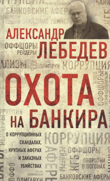 Охота на банкира. О коррупционных скандалах, крупных аферах и заказных убийствах - Александр Лебедев - Аудиокниги слушать онлайн бесплатно без регистрации | электронная библиотека knigi-audio.info