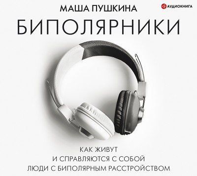 Биполярники: как живут и справляются с собой люди с биполярным расстройством - Пушкина Маша - Аудиокниги слушать онлайн бесплатно без регистрации | электронная библиотека knigi-audio.info