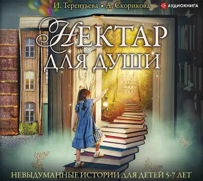 Нектар для души. Невыдуманные истории для детей 5-7 лет - Терентьева Ирина, Скорикова Алена - Аудиокниги слушать онлайн бесплатно без регистрации | электронная библиотека knigi-audio.info