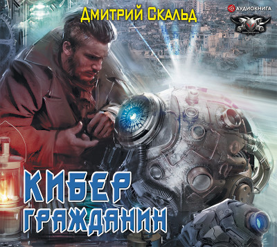 Кибер. Гражданин - Скальд Дмитрий - Аудиокниги слушать онлайн бесплатно без регистрации | электронная библиотека knigi-audio.info
