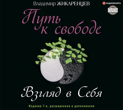 Путь к свободе. Взгляд в себя. Издание 7-е, расширенное и дополненное - Жикаринцев Владимир - Аудиокниги слушать онлайн бесплатно без регистрации | электронная библиотека knigi-audio.info
