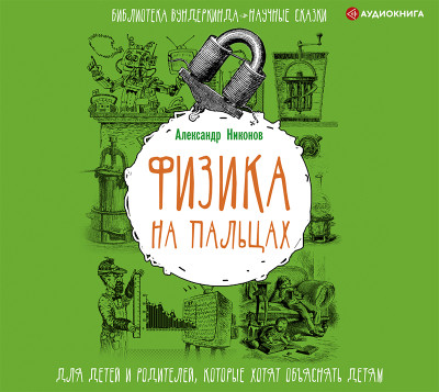 Физика на пальцах. Для детей и родителей, которые хотят объяснять детям - Никонов Александр - Аудиокниги слушать онлайн бесплатно без регистрации | электронная библиотека knigi-audio.info