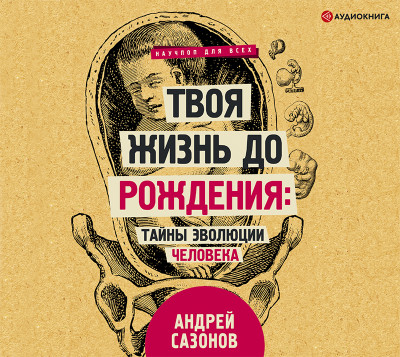 Твоя жизнь до рождения: тайны эволюции человека - Сазонов Андрей - Аудиокниги слушать онлайн бесплатно без регистрации | электронная библиотека knigi-audio.info