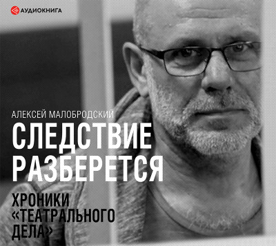 Следствие разберется. Хроники «театрального дела» - Малобродский Алексей - Аудиокниги слушать онлайн бесплатно без регистрации | электронная библиотека knigi-audio.info