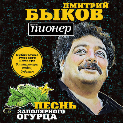 Песнь заполярного огурца. О литературе, любви, будущем - Быков Дмитрий - Аудиокниги слушать онлайн бесплатно без регистрации | электронная библиотека knigi-audio.info