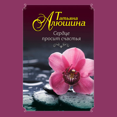 Сердце просит счастья - Алюшина Татьяна - Аудиокниги слушать онлайн бесплатно без регистрации | электронная библиотека knigi-audio.info