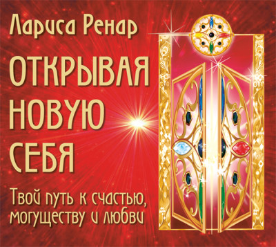 Открывая новую себя. Твой путь к счастью, могуществу и любви - Ренар Лариса - Аудиокниги слушать онлайн бесплатно без регистрации | электронная библиотека knigi-audio.info