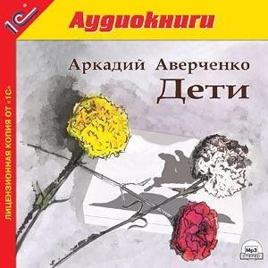 Дети. - Аверченко Аркадий - Аудиокниги слушать онлайн бесплатно без регистрации | электронная библиотека knigi-audio.info