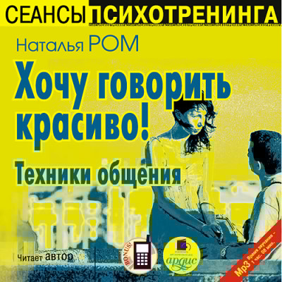 Хочу говорить красиво! Техники общения - Ром Наталья - Аудиокниги слушать онлайн бесплатно без регистрации | электронная библиотека knigi-audio.info