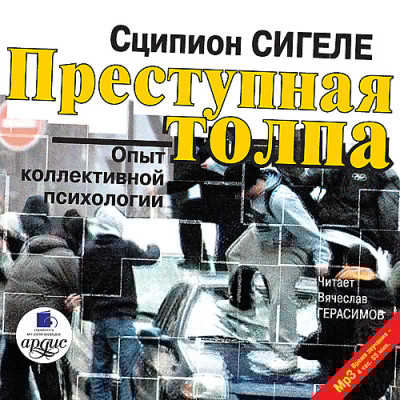 Преступная толпа. Опыт коллективной психологии - Сигеле Сципион - Аудиокниги слушать онлайн бесплатно без регистрации | электронная библиотека knigi-audio.info