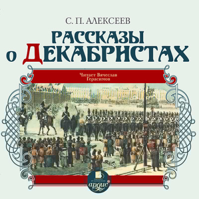 Рассказы о декабристах - Алексеев Сергей П. - Аудиокниги слушать онлайн бесплатно без регистрации | электронная библиотека knigi-audio.info