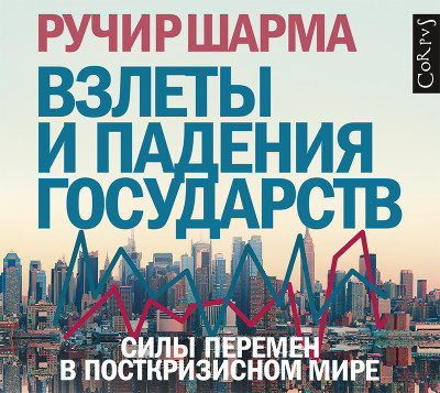 Взлеты и падения государств. Силы перемен в посткризисном мире - Шарма Ручир - Аудиокниги слушать онлайн бесплатно без регистрации | электронная библиотека knigi-audio.info
