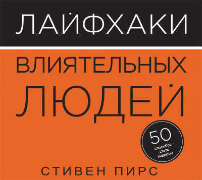 Лайфхаки влиятельных людей. 50 способов стать лидером - Пирс Стивен - Аудиокниги слушать онлайн бесплатно без регистрации | электронная библиотека knigi-audio.info