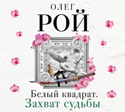 Белый квадрат. Захват судьбы - Рой Олег - Аудиокниги слушать онлайн бесплатно без регистрации | электронная библиотека knigi-audio.info