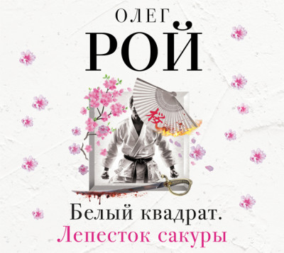 Белый квадрат. Лепесток сакуры - Рой Олег - Аудиокниги слушать онлайн бесплатно без регистрации | электронная библиотека knigi-audio.info