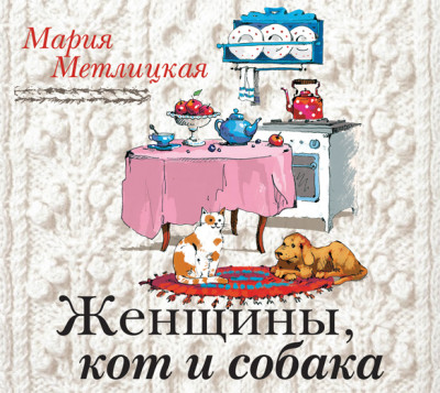 Женщины, кот и собака - Метлицкая Мария - Аудиокниги слушать онлайн бесплатно без регистрации | электронная библиотека knigi-audio.info