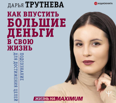 Как впустить большие деньги в свою жизнь. Подсознание для достижения целей - Трутнева Дарья - Аудиокниги слушать онлайн бесплатно без регистрации | электронная библиотека knigi-audio.info