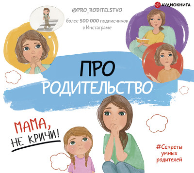 Про родительство. Мама, не кричи! - Коллектив авторов - Аудиокниги слушать онлайн бесплатно без регистрации | электронная библиотека knigi-audio.info
