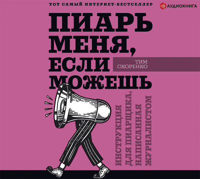 Пиарь меня, если можешь. Инструкция для пиарщика, написанная журналистом - Скоренко Тим - Аудиокниги слушать онлайн бесплатно без регистрации | электронная библиотека knigi-audio.info
