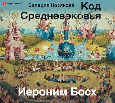 Код средневековья. Иероним Босх - Косякова Валерия - Аудиокниги слушать онлайн бесплатно без регистрации | электронная библиотека knigi-audio.info