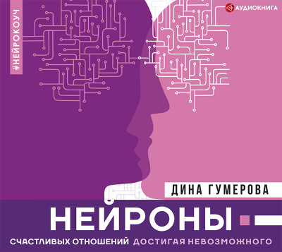 Нейроны счастливых отношений. Достигая невозможного - Гумерова Дина - Аудиокниги слушать онлайн бесплатно без регистрации | электронная библиотека knigi-audio.info