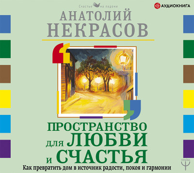 Пространство для любви и счастья. Как превратить дом в источник радости, покоя и гармонии - Некрасов Анатолий А. - Аудиокниги слушать онлайн бесплатно без регистрации | электронная библиотека knigi-audio.info