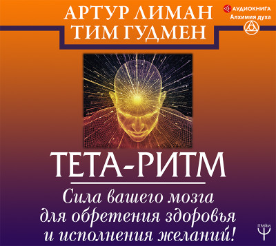 Тета-ритм. Сила вашего мозга для обретения здоровья и исполнения желаний! - Лиман Артур - Аудиокниги слушать онлайн бесплатно без регистрации | электронная библиотека knigi-audio.info