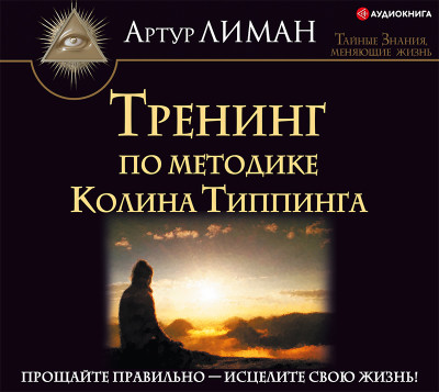 Тренинг по методике Колина Типпинга. Прощайте правильно – исцелите свою жизнь! - Лиман Артур - Аудиокниги слушать онлайн бесплатно без регистрации | электронная библиотека knigi-audio.info