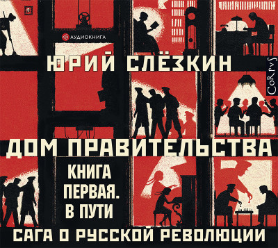 Дом правительства. Сага о русской революции. Книга первая. В пути - Слезкин Юрий - Аудиокниги слушать онлайн бесплатно без регистрации | электронная библиотека knigi-audio.info