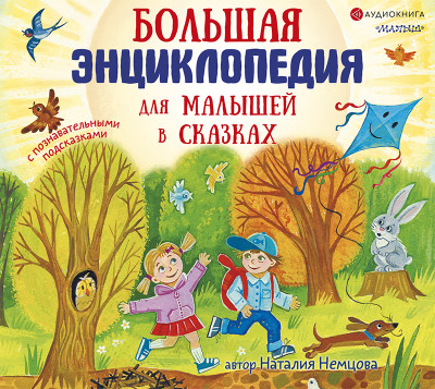 Большая энциклопедия для малышей в сказках - Немцова Наталия - Аудиокниги слушать онлайн бесплатно без регистрации | электронная библиотека knigi-audio.info