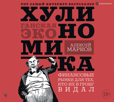 Хулиномика. Хулиганская экономика. Финансовые рынки для тех, кто их в гробу видал - Марков Алексей - Аудиокниги слушать онлайн бесплатно без регистрации | электронная библиотека knigi-audio.info