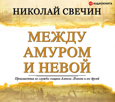 Между Амуром и Невой - Свечин Николай - Аудиокниги слушать онлайн бесплатно без регистрации | электронная библиотека knigi-audio.info