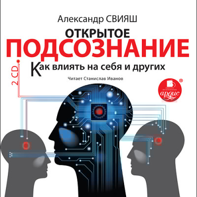 Открытое подсознание. Как влиять на себя и других. Легкий путь к позитивным изменениям - Свияш Александр Г. - Аудиокниги слушать онлайн бесплатно без регистрации | электронная библиотека knigi-audio.info