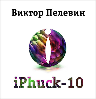iPhuck 10 - Пелевин Виктор - Аудиокниги слушать онлайн бесплатно без регистрации | электронная библиотека knigi-audio.info