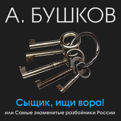 Сыщик, ищи вора! Или самые знаменитые разбойники России - Бушков Александр - Аудиокниги слушать онлайн бесплатно без регистрации | электронная библиотека knigi-audio.info