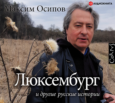 «Люксембург» и другие русские истории - Осипов Максим - Аудиокниги слушать онлайн бесплатно без регистрации | электронная библиотека knigi-audio.info