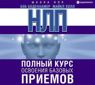 НЛП. Полный курс освоения базовых приемов - Холл Майкл Л., Боденхамер Боб - Аудиокниги слушать онлайн бесплатно без регистрации | электронная библиотека knigi-audio.info
