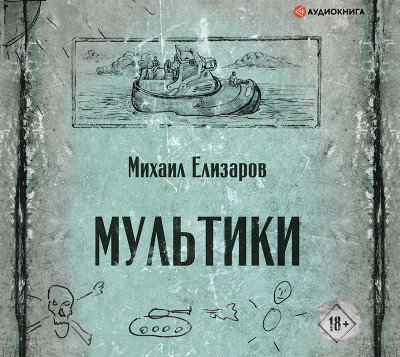 Мультики - Елизаров Михаил - Аудиокниги слушать онлайн бесплатно без регистрации | электронная библиотека knigi-audio.info
