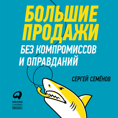 Большие продажи без компромиссов и оправданий: Система эффективных продаж по телефону и на встречах - Семенов Сергей - Аудиокниги слушать онлайн бесплатно без регистрации | электронная библиотека knigi-audio.info