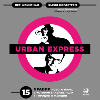 Urban Express: 15 правил нового мира, в котором главные роли у городов и женщин - Шлингман Пер, Нордстрем Кьелл - Аудиокниги слушать онлайн бесплатно без регистрации | электронная библиотека knigi-audio.info