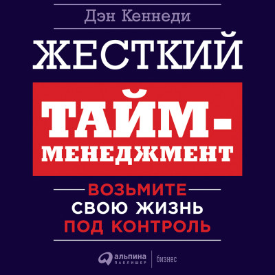 Жесткий тайм-менеджмент: Возьмите свою жизнь под контроль - Кеннеди Дэн - Аудиокниги слушать онлайн бесплатно без регистрации | электронная библиотека knigi-audio.info